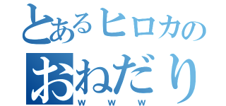 とあるヒロカのおねだり（ｗｗｗ）