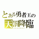 とある勇者王の天罰降臨（ゴルディオンクラッシャー）