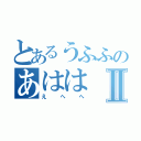 とあるうふふのあははⅡ（えへへ）