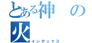 とある神の火（インデックス）