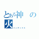 とある神の火（インデックス）