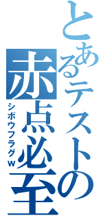 とあるテストの赤点必至（シボウフラグｗ）