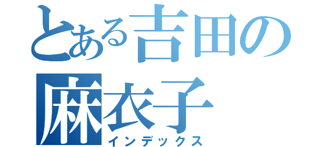 とある吉田の麻衣子（インデックス）