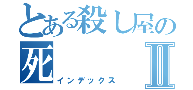 とある殺し屋の死Ⅱ（インデックス）