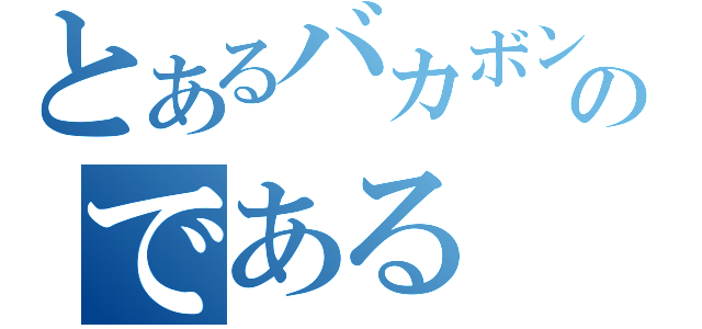 とあるバカボンパパなのである（）