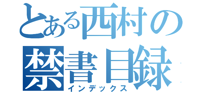 とある西村の禁書目録（インデックス）