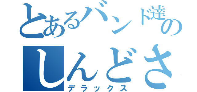 とあるバンド達のしんどさ（デラックス）