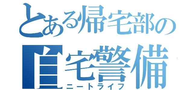 とある帰宅部の自宅警備（ニートライフ）