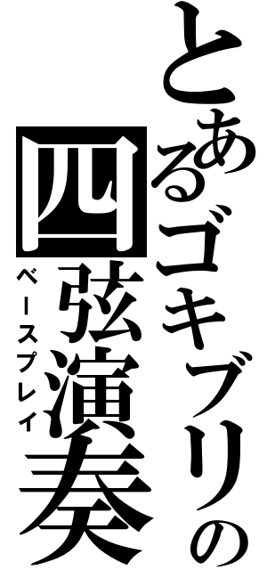 とあるゴキブリの四弦演奏（ベースプレイ）