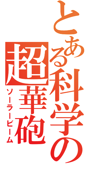 とある科学の超華砲（ソーラービーム）