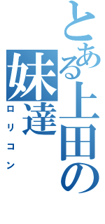 とある上田の妹達（ロリコン）