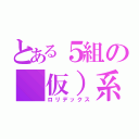 とある５組の（仮）系男子（ロリデックス）