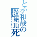 とある和哉の超絶頂死（テクノブレイク）