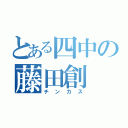 とある四中の藤田創（チンカス）