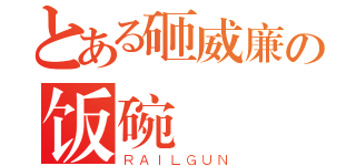 とある砸威廉の饭碗（ＲＡＩＬＧＵＮ）