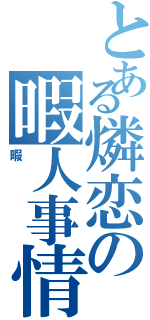 とある燐恋の暇人事情（暇）