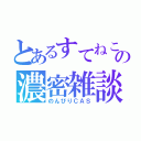 とあるすてねこの濃密雑談（のんびりＣＡＳ）