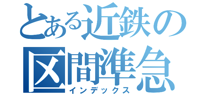 とある近鉄の区間準急（インデックス）