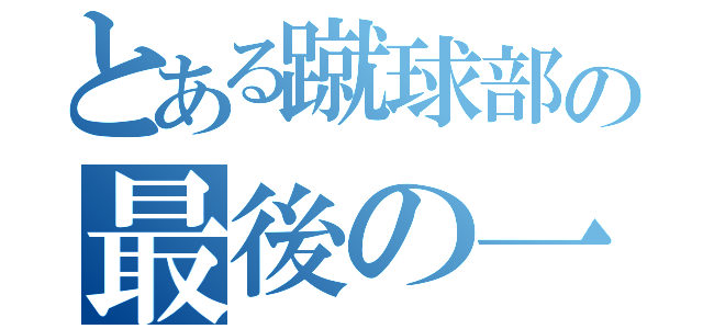 とある蹴球部の最後の一人（）