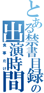 とある禁書目録の出演時間（食事だけ）