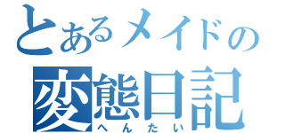 とあるメイドの変態日記（へんたい）