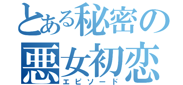 とある秘密の悪女初恋（エピソード）