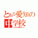 とある愛知の中学校（イカれた野郎ばっか）