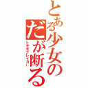 とある少女のだが断る（トモキブレイカー）