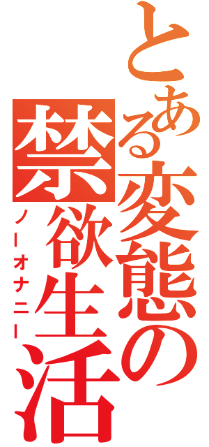 とある変態の禁欲生活（ノーオナニー）