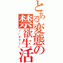 とある変態の禁欲生活（ノーオナニー）