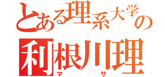 とある理系大学の利根川理道（マサ）