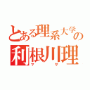 とある理系大学の利根川理道（マサ）