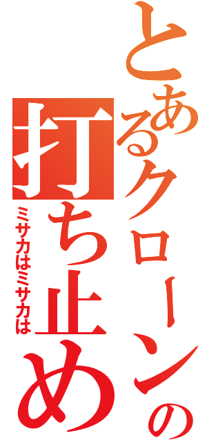 とあるクローンの打ち止め（ミサカはミサカは）