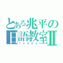 とある兆平の日語教室Ⅱ（ｉｎｄｅｘ）