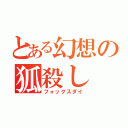 とある幻想の狐殺し（フォックスダイ）