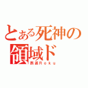 とある死神の領域ド（燕返Ｒｏｋｕ）