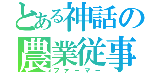 とある神話の農業従事者（ファーマー）