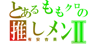 とあるももクロの推しメンⅡ（有安杏果）