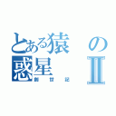 とある猿の惑星Ⅱ（創世記）