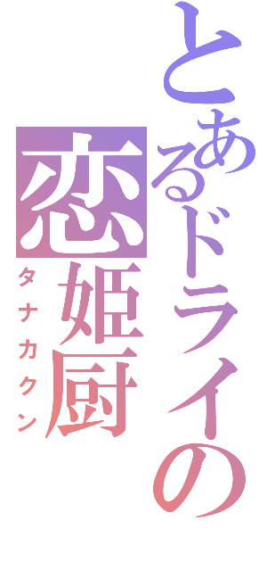 とあるドライの恋姫厨（タナカクン）