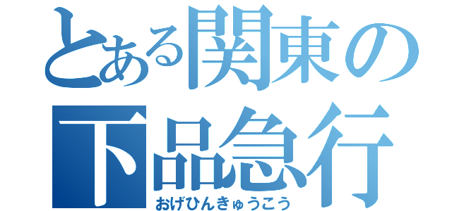 とある関東の下品急行（おげひんきゅうこう）