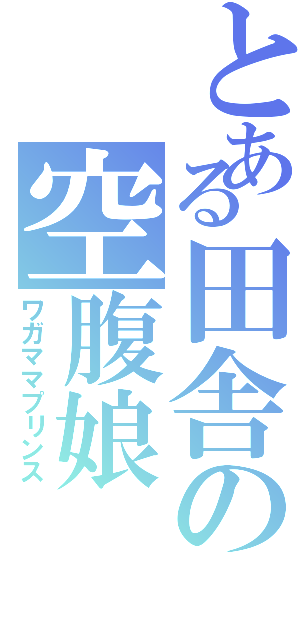 とある田舎の空腹娘（ワガママプリンス）