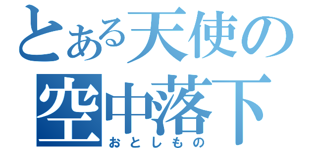 とある天使の空中落下（おとしもの）