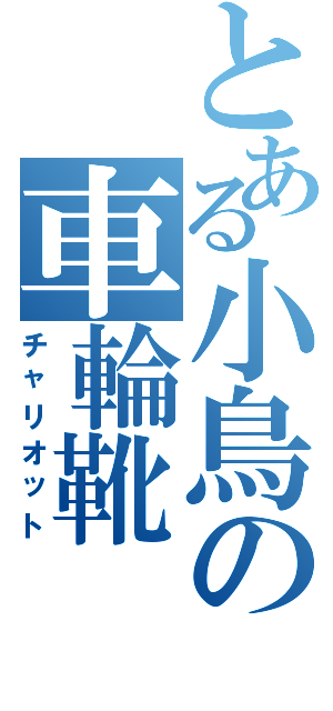 とある小鳥の車輪靴Ⅱ（チャリオット）