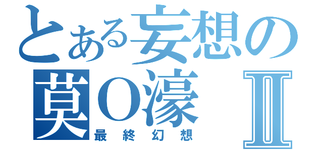 とある妄想の莫Ｏ濠Ⅱ（最終幻想）