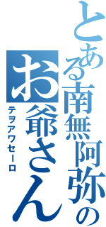 とある南無阿弥陀仏のお爺さんⅡ（テヲアワセーロ）