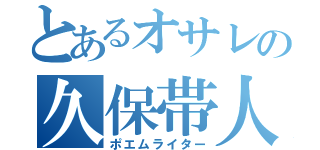 とあるオサレの久保帯人（ポエムライター）