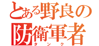 とある野良の防衛軍者（タンク）