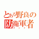 とある野良の防衛軍者（タンク）