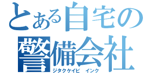 とある自宅の警備会社（ジタクケイビ インク）